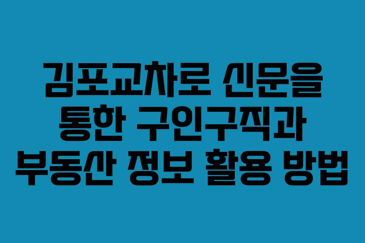 김포교차로 신문을 통한 구인구직과 부동산 정보 활용 방법