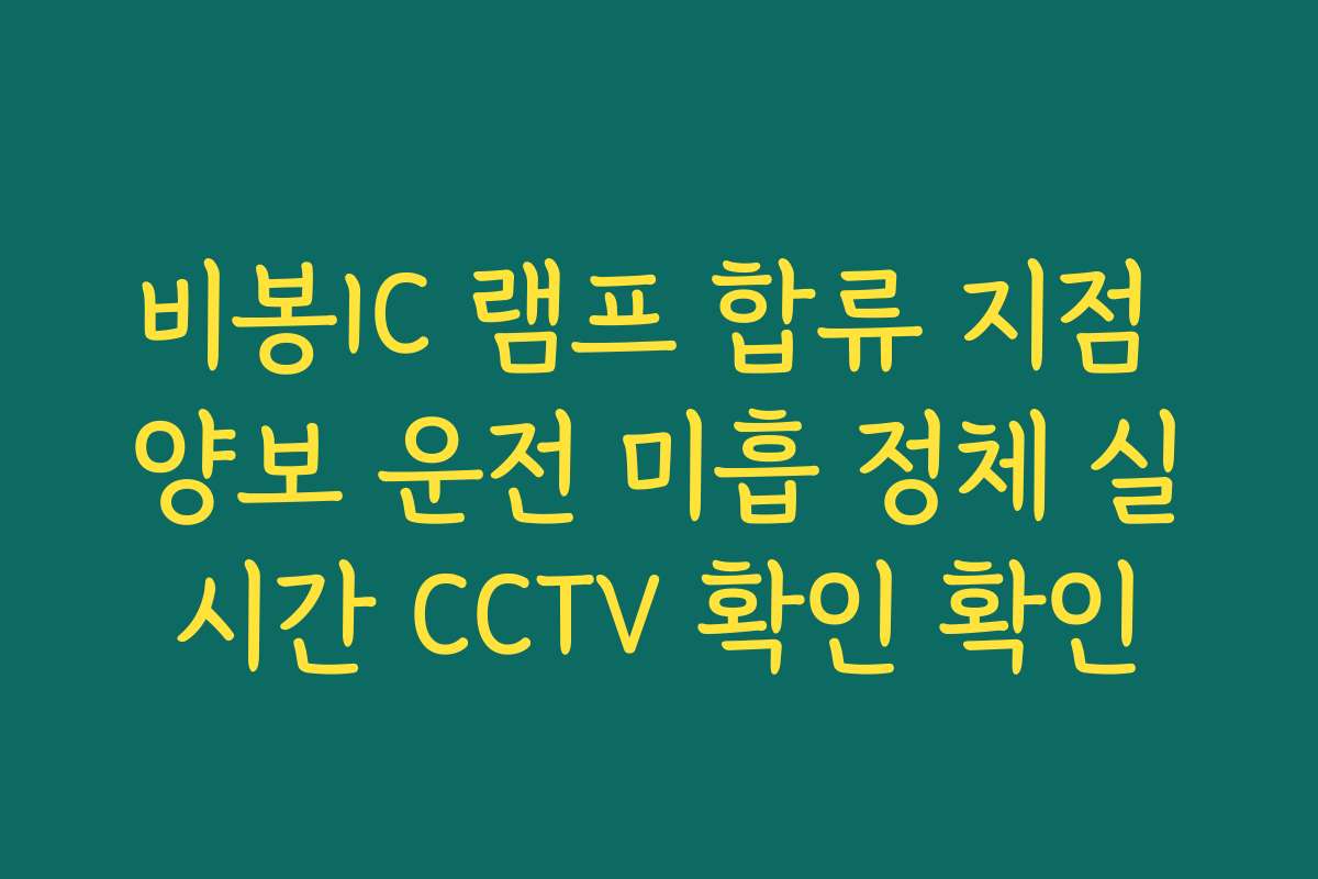 비봉IC 램프 합류 지점 양보 운전 미흡 정체 실시간 CCTV 확인 확인 비봉IC 램프 합류 지점 양보 운전 미흡 정체 실시간 CCTV 확인 확인
