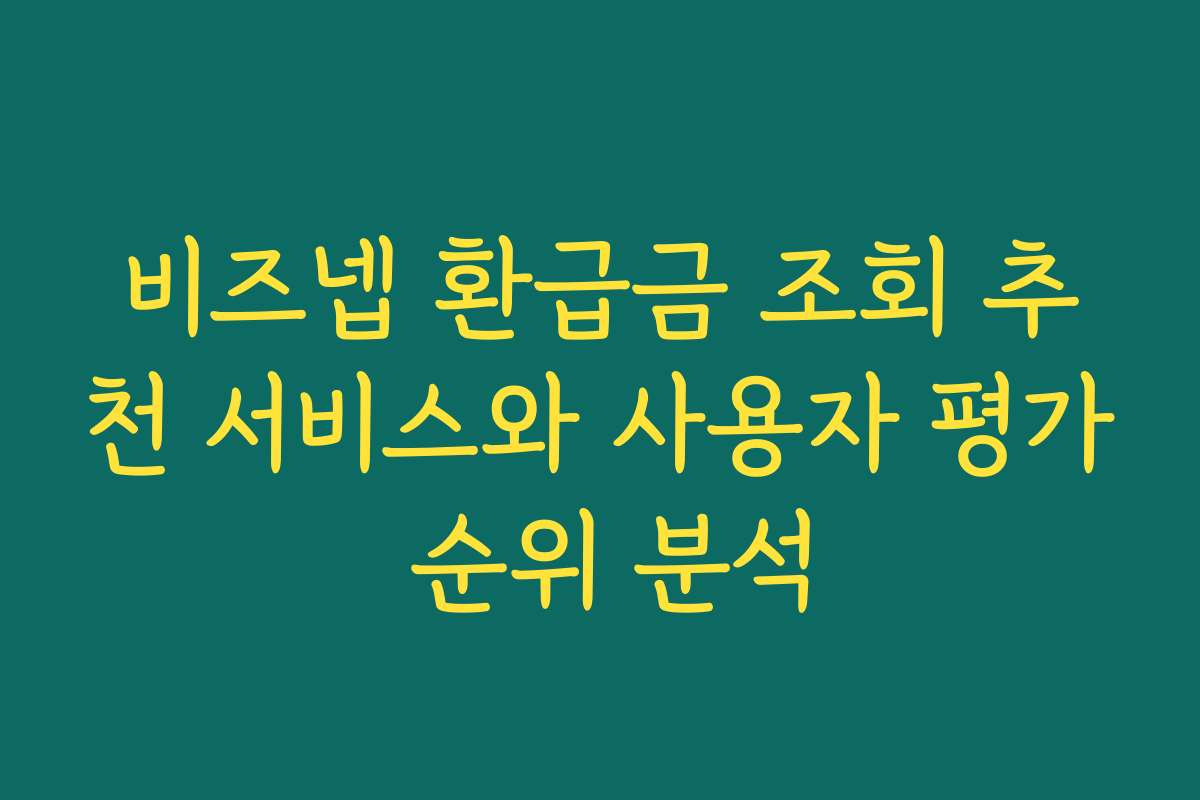 비즈넵 환급금 조회 추천 서비스와 사용자 평가 순위 분석 비즈넵 환급금 조회 추천 서비스와 사용자 평가 순위 분석