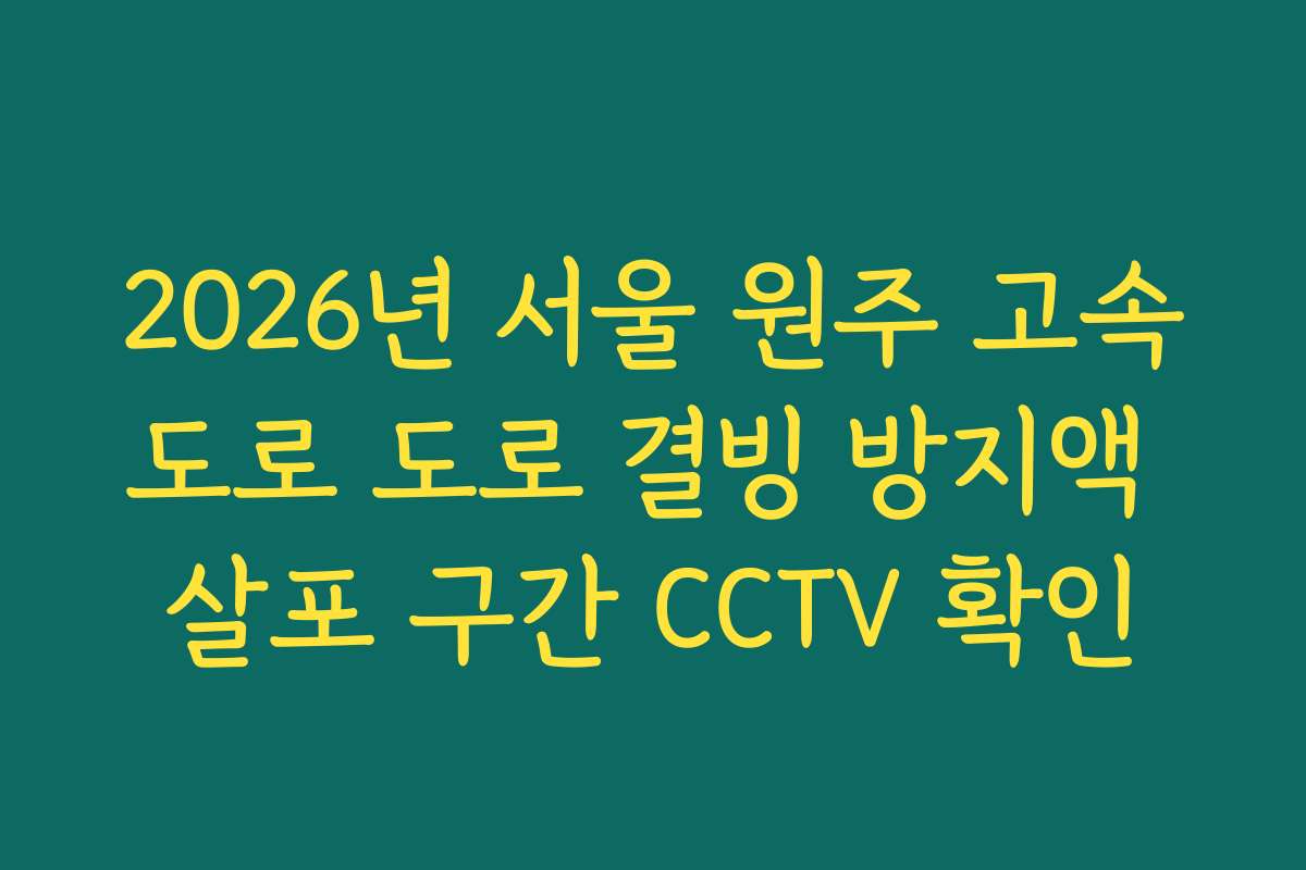 2026년 서울 원주 고속도로 도로 결빙 방지액 살포 구간 CCTV 확인 2026년 서울 원주 고속도로 도로 결빙 방지액 살포 구간 CCTV 확인