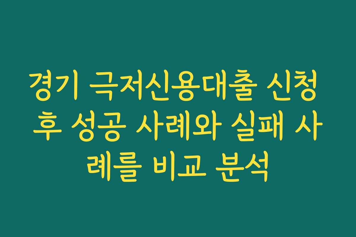 경기 극저신용대출 신청 후 성공 사례와 실패 사례를 비교 분석