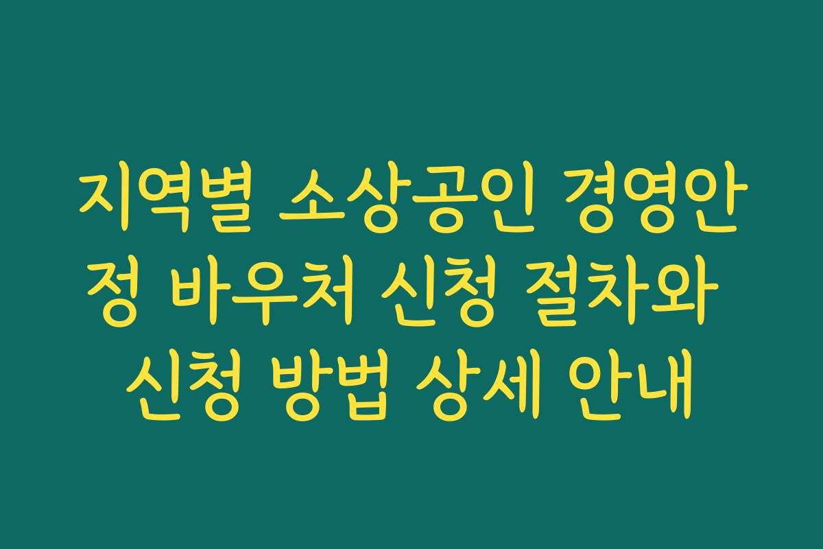 지역별 소상공인 경영안정 바우처 신청 절차와 신청 방법 상세 안내
