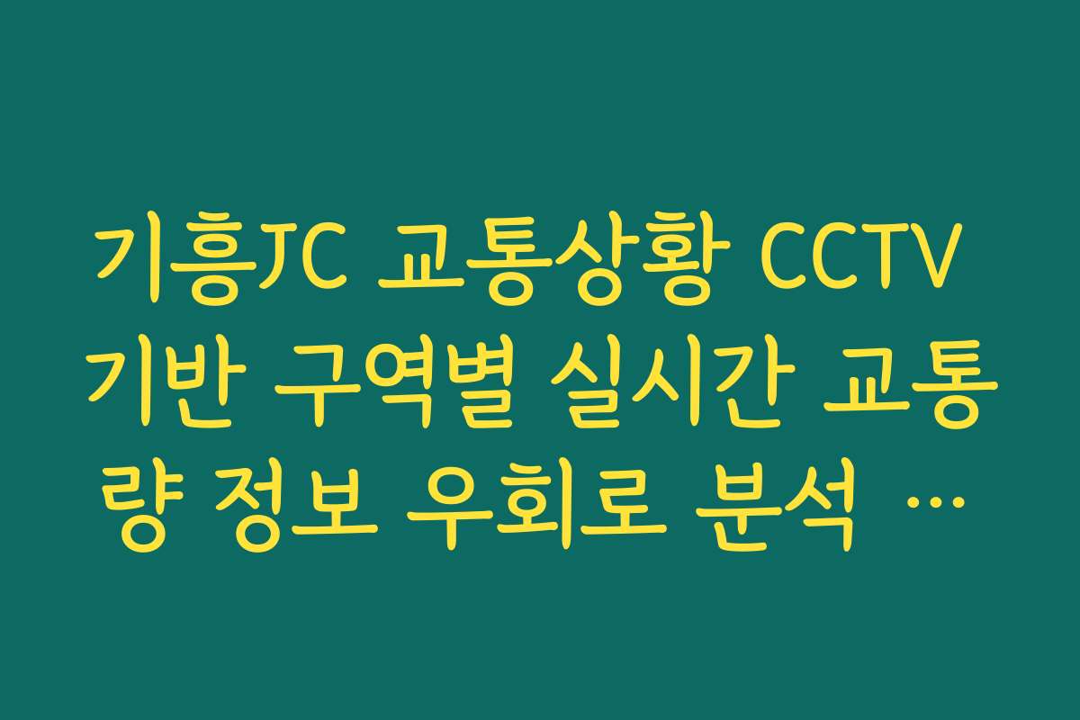 기흥JC 교통상황 CCTV 기반 구역별 실시간 교통량 정보 우회로 분석 가이드
