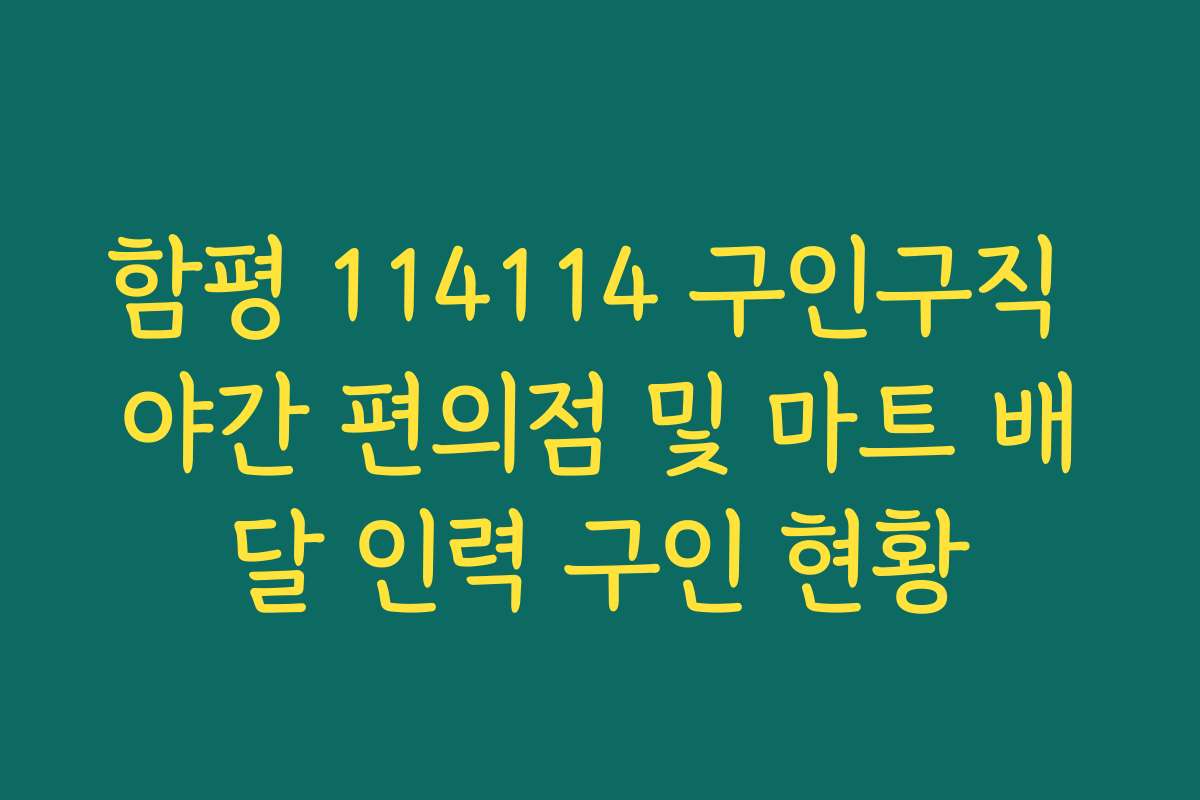 함평 114114 구인구직 야간 편의점 및 마트 배달 인력 구인 현황 함평 114114 구인구직 야간 편의점 및 마트 배달 인력 구인 현황