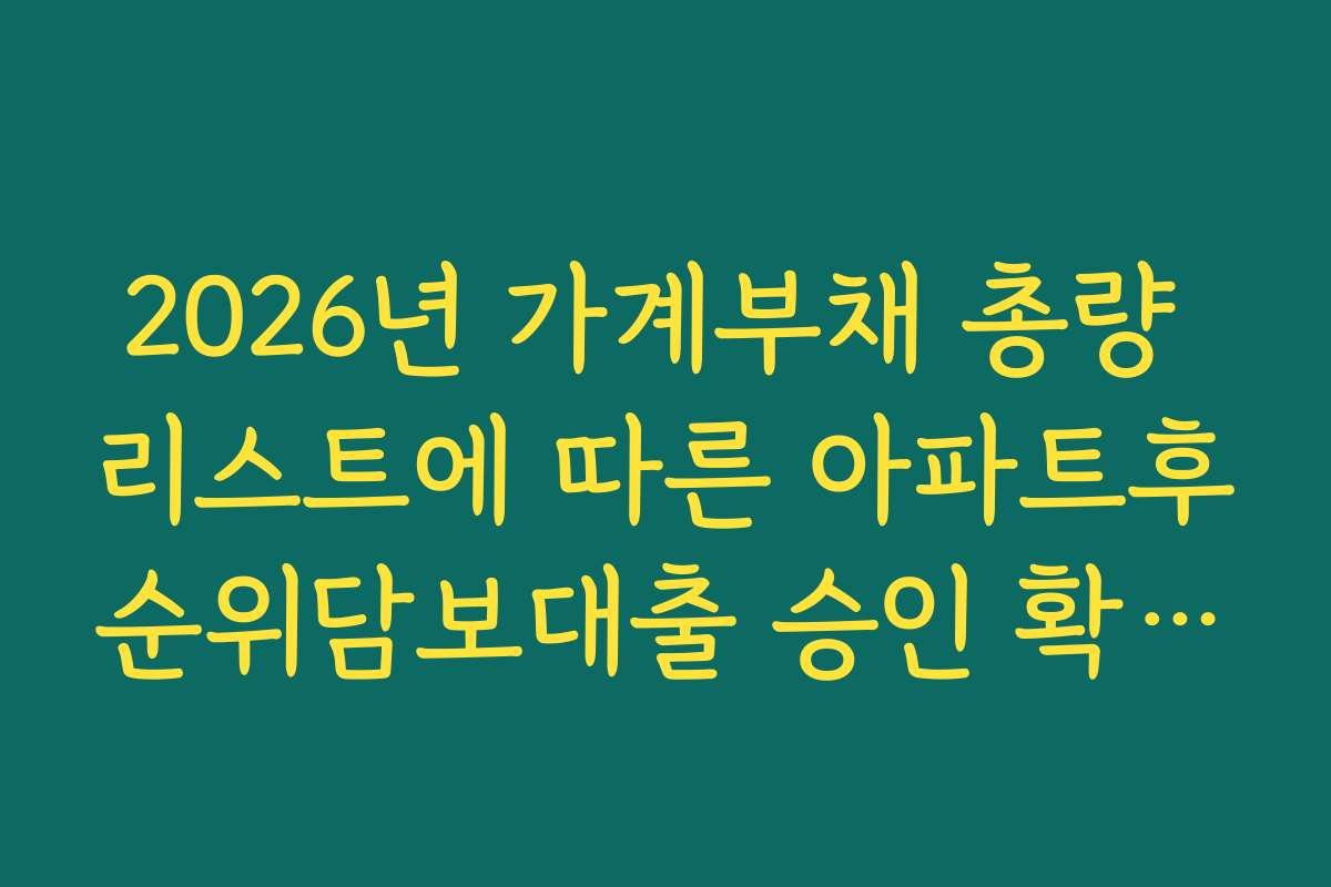 2026년 가계부채 총량 리스트에 따른 아파트후순위담보대출 승인 확률 확인법