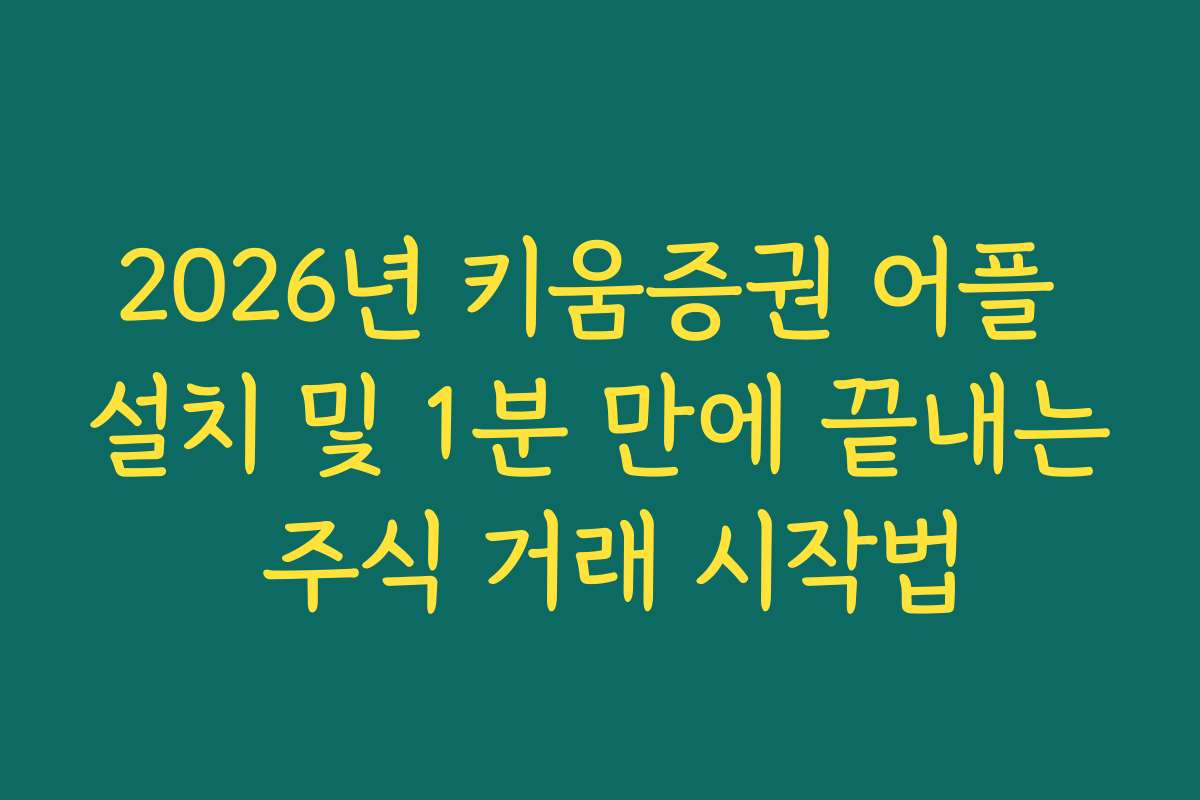 2026년 키움증권 어플 설치 및 1분 만에 끝내는 주식 거래 시작법