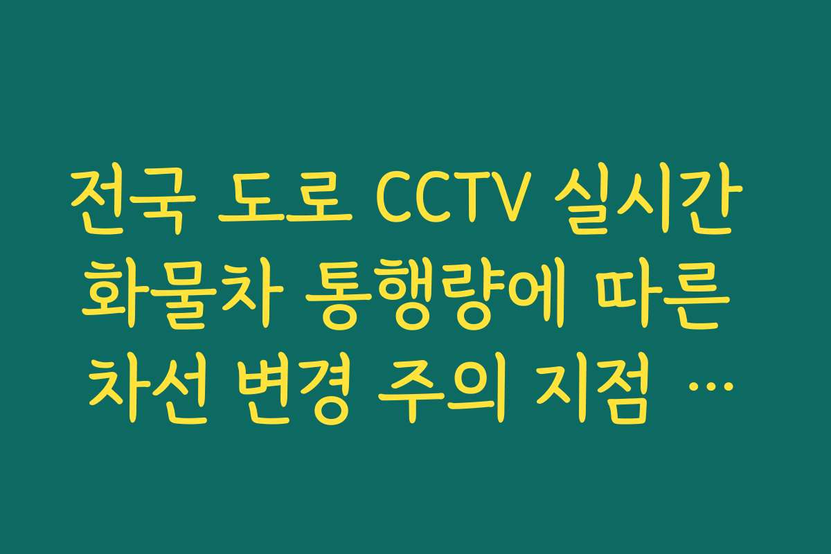 전국 도로 CCTV 실시간 화물차 통행량에 따른 차선 변경 주의 지점 안내