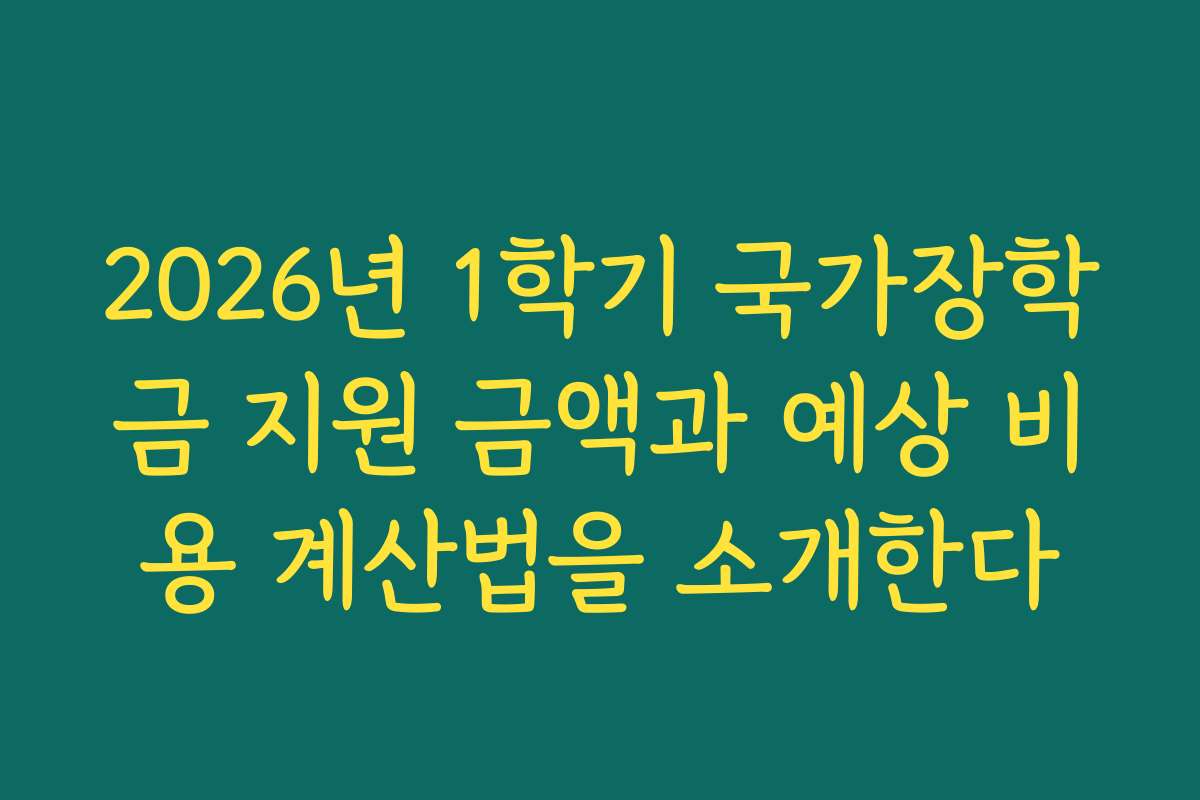 2026년 1학기 국가장학금 지원 금액과 예상 비용 계산법을 소개한다