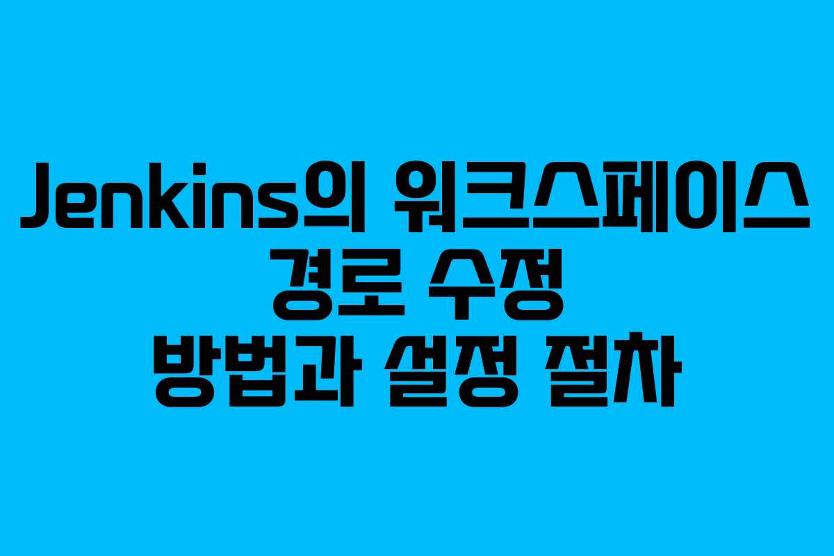 Jenkins의 워크스페이스 경로 수정 방법과 설정 절차 Jenkins의 워크스페이스 경로 수정 방법과 설정 절차