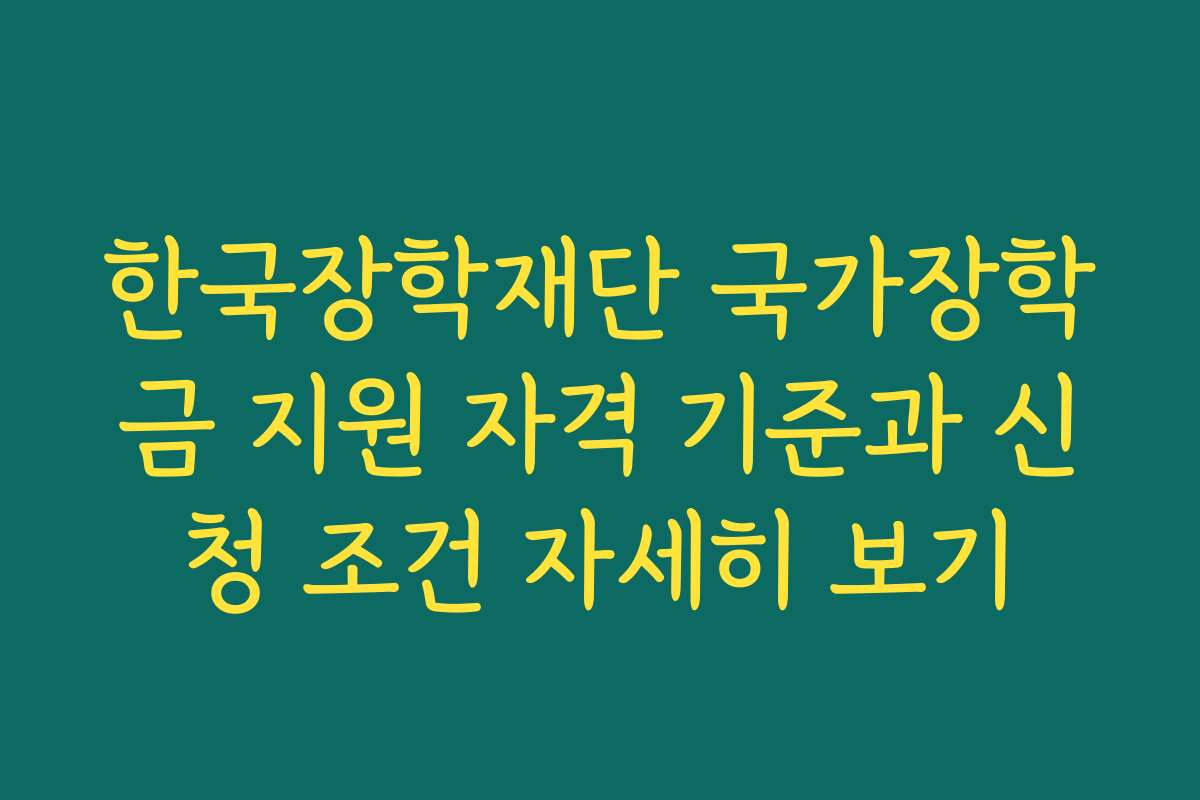 한국장학재단 국가장학금 지원 자격 기준과 신청 조건 자세히 보기