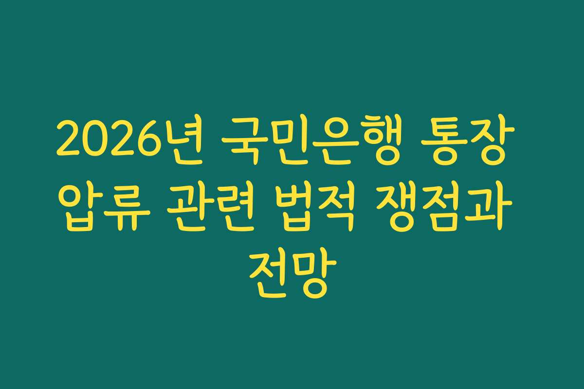 2026년 국민은행 통장 압류 관련 법적 쟁점과 전망