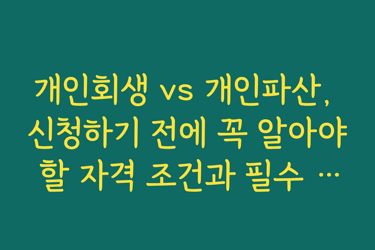 개인회생 vs 개인파산, 신청하기 전에 꼭 알아야 할 자격 조건과 필수 준비물