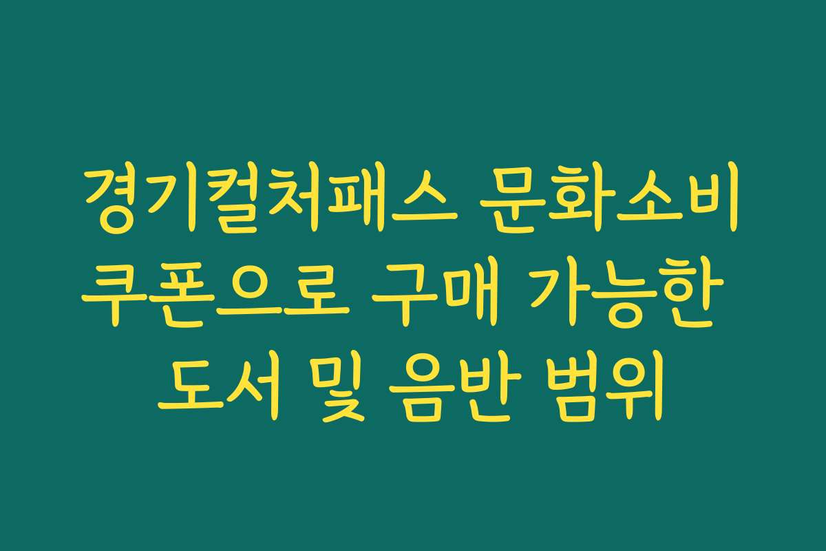 경기컬처패스 문화소비쿠폰으로 구매 가능한 도서 및 음반 범위 경기컬처패스 문화소비쿠폰으로 구매 가능한 도서 및 음반 범위