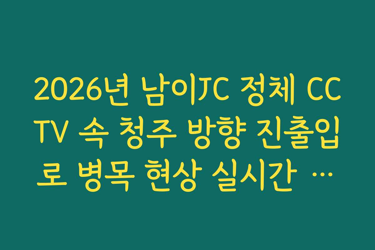 2026년 남이JC 정체 CCTV 속 청주 방향 진출입로 병목 현상 실시간 분석