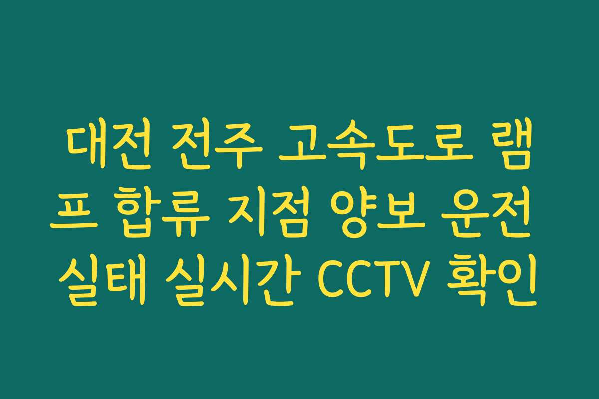대전 전주 고속도로 램프 합류 지점 양보 운전 실태 실시간 CCTV 확인 대전 전주 고속도로 램프 합류 지점 양보 운전 실태 실시간 CCTV 확인