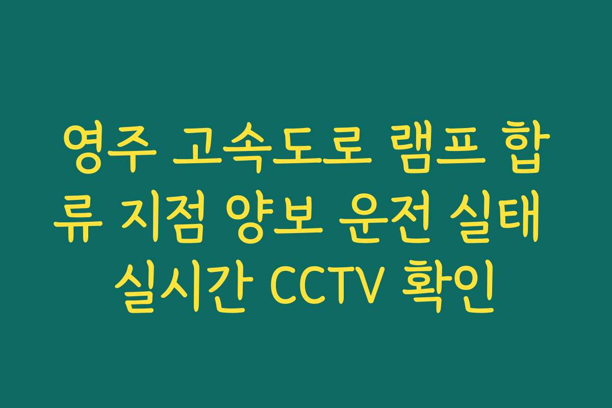 영주 고속도로 램프 합류 지점 양보 운전 실태 실시간 CCTV 확인 영주 고속도로 램프 합류 지점 양보 운전 실태 실시간 CCTV 확인