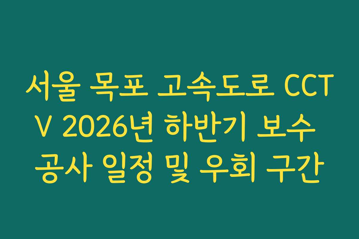 서울 목포 고속도로 CCTV 2026년 하반기 보수 공사 일정 및 우회 구간