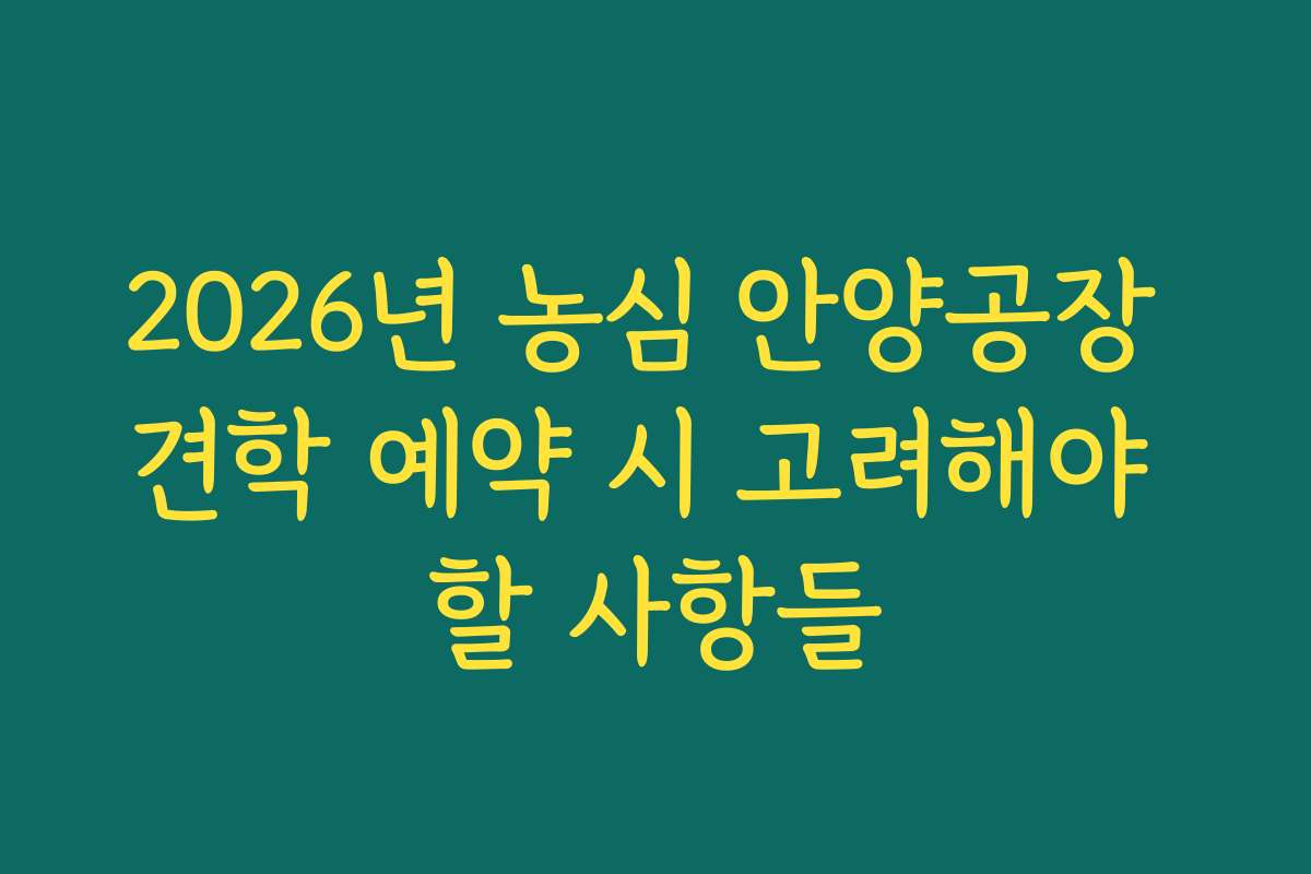 2026년 농심 안양공장 견학 예약 시 고려해야 할 사항들