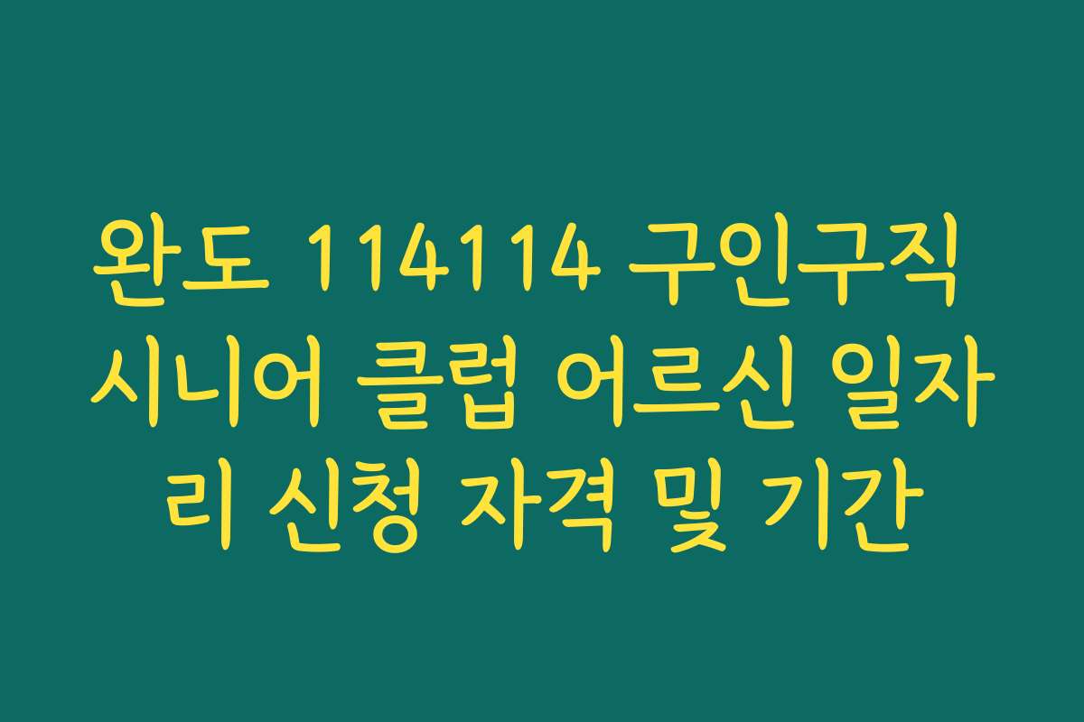 완도 114114 구인구직 시니어 클럽 어르신 일자리 신청 자격 및 기간