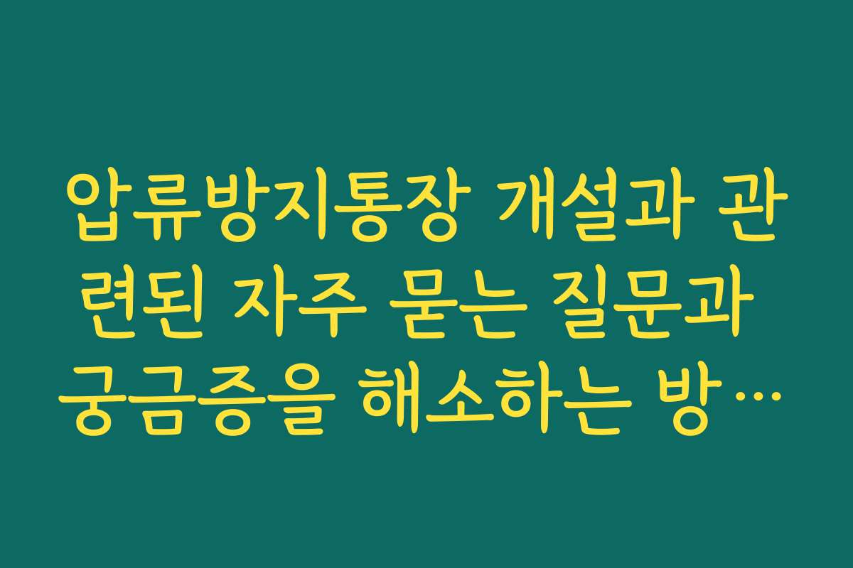 압류방지통장 개설과 관련된 자주 묻는 질문과 궁금증을 해소하는 방법을 알려드립니다