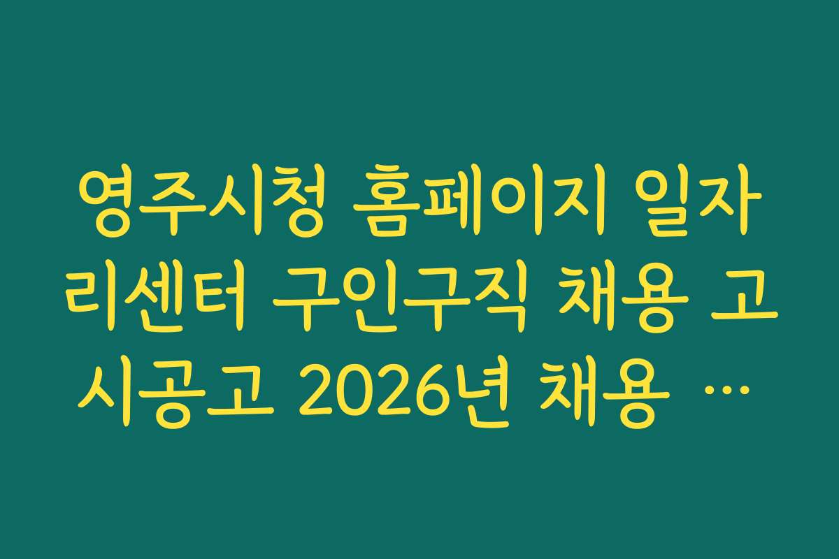 영주시청 홈페이지 일자리센터 구인구직 채용 고시공고 2026년 채용 공고 마감일과 일정 정보