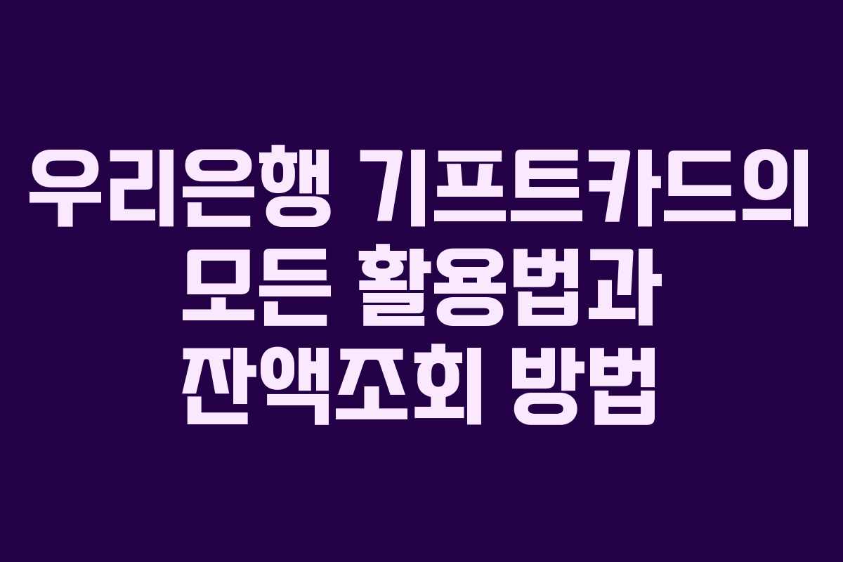 우리은행 기프트카드의 모든 활용법과 잔액조회 방법