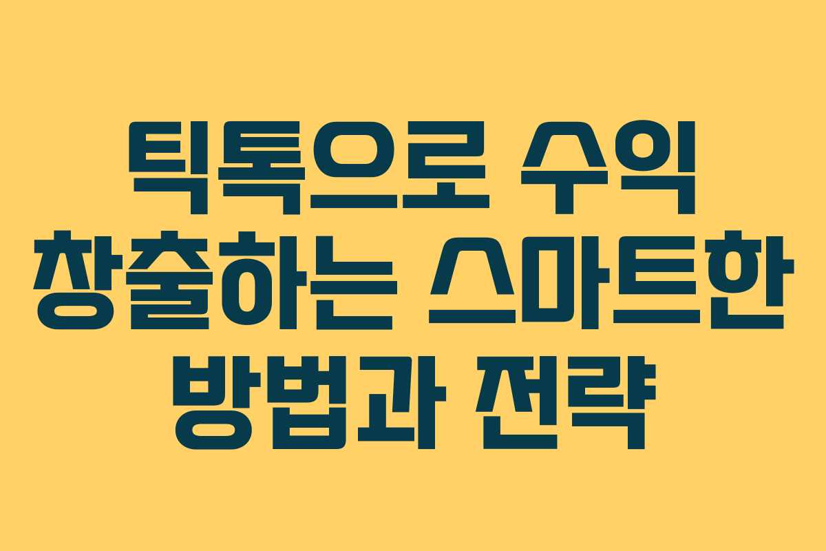 틱톡으로 수익 창출하는 스마트한 방법과 전략