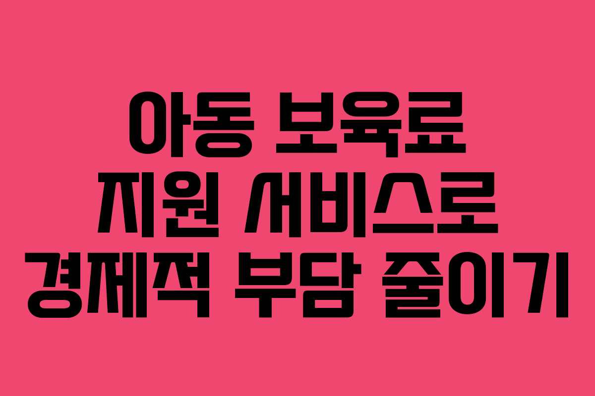 아동 보육료 지원 서비스로 경제적 부담 줄이기