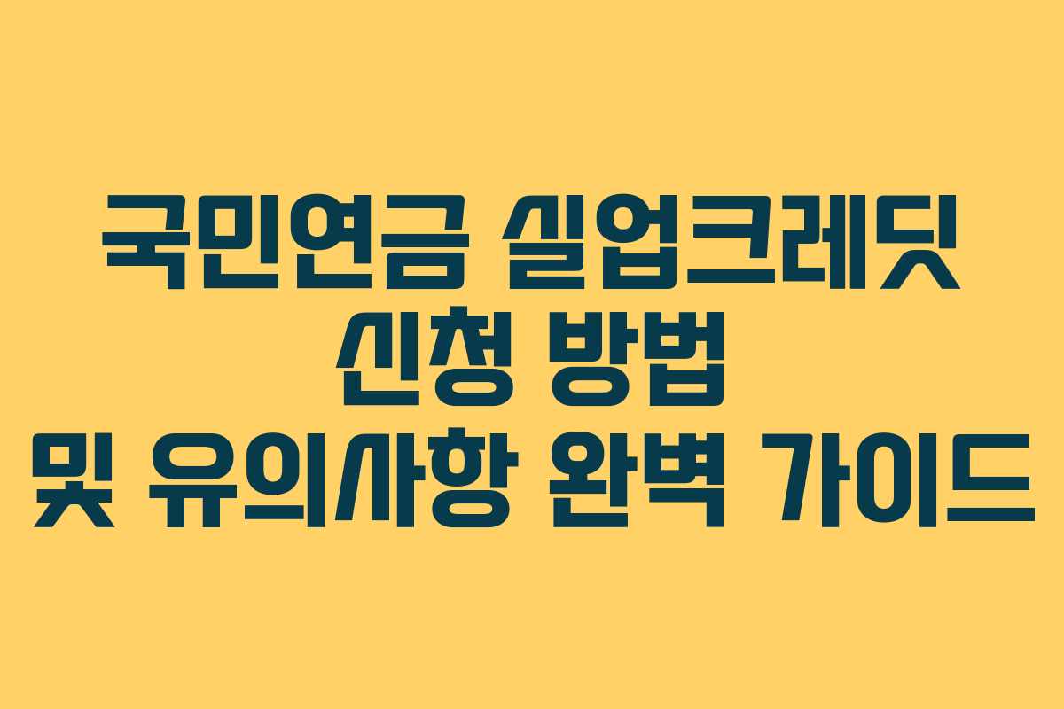 국민연금 실업크레딧 신청 방법 및 유의사항 완벽 가이드