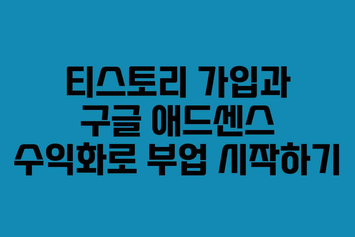 티스토리 가입과 구글 애드센스 수익화로 부업 시작하기