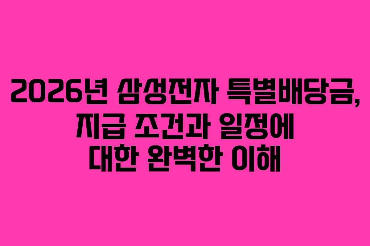 2026년 삼성전자 특별배당금, 지급 조건과 일정에 대한 완벽한 이해