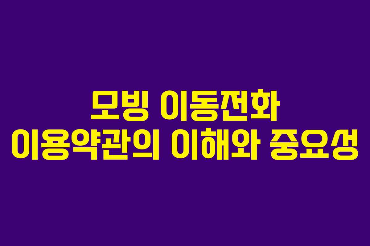 모빙 이동전화 이용약관의 이해와 중요성 모빙 이동전화 이용약관의 이해와 중요성