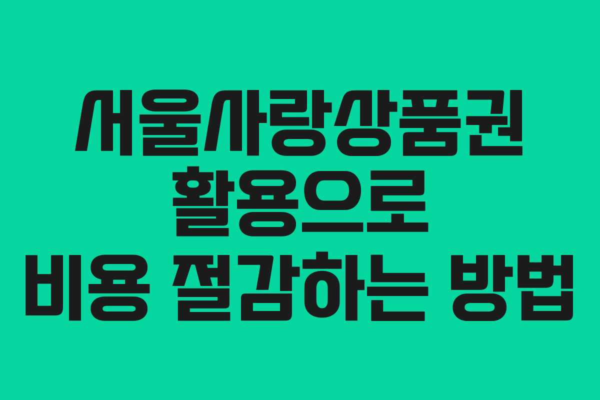 서울사랑상품권 활용으로 비용 절감하는 방법 서울사랑상품권 활용으로 비용 절감하는 방법