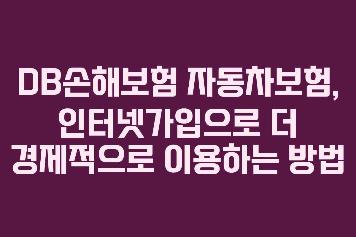 DB손해보험 자동차보험, 인터넷가입으로 더 경제적으로 이용하는 방법