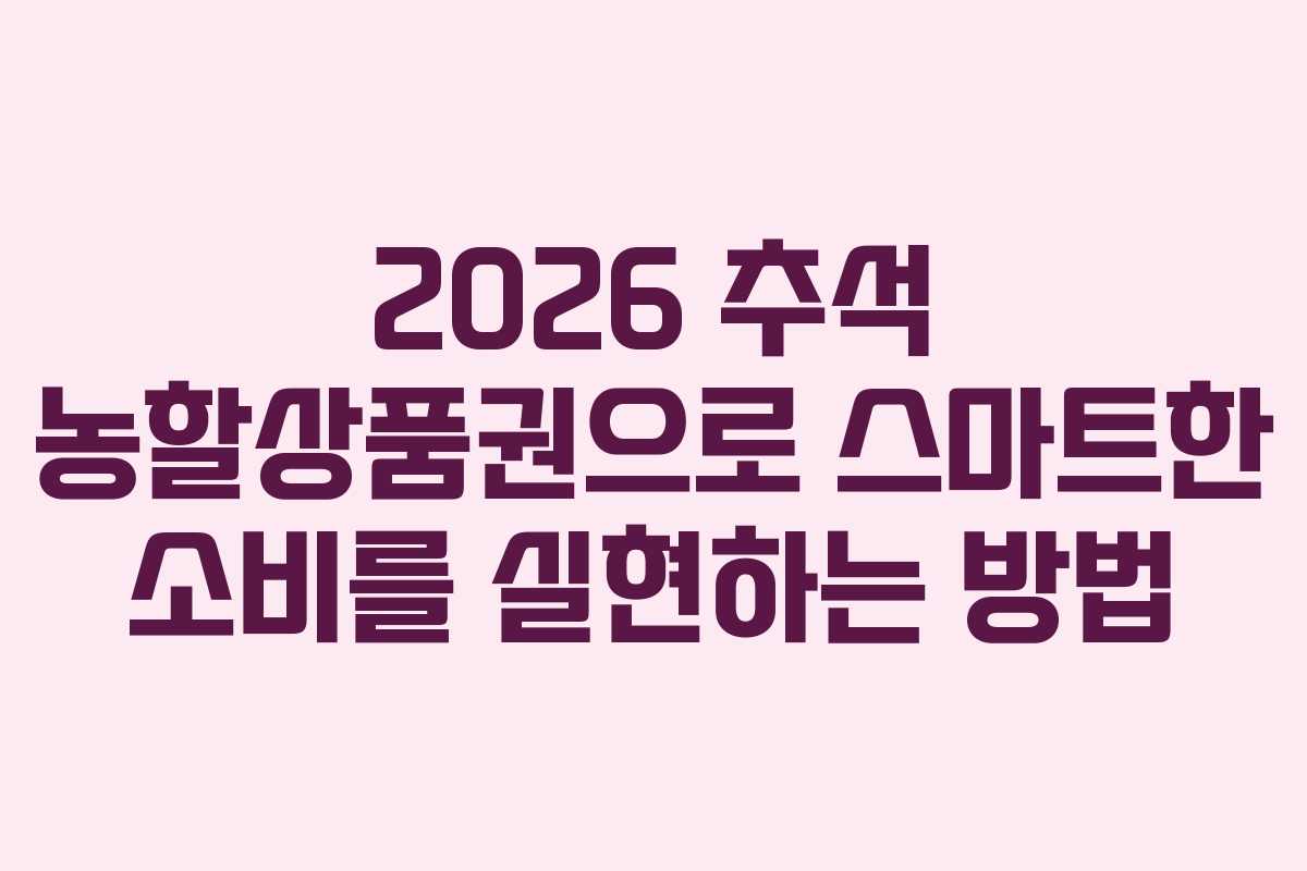 2026 추석 농할상품권으로 스마트한 소비를 실현하는 방법