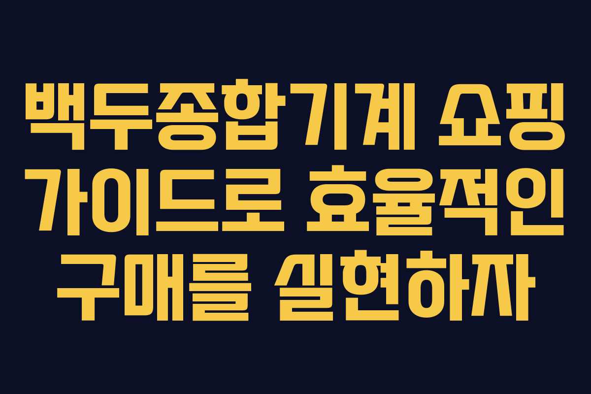 백두종합기계 쇼핑 가이드로 효율적인 구매를 실현하자