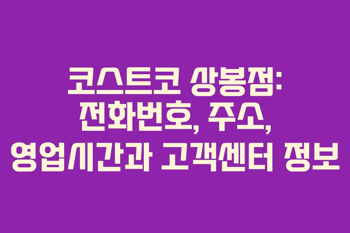코스트코 상봉점: 전화번호, 주소, 영업시간과 고객센터 정보