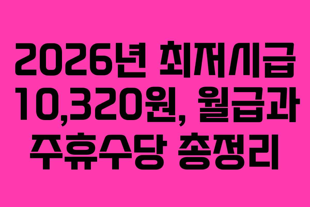2026년 최저시급 10,320원, 월급과 주휴수당 총정리