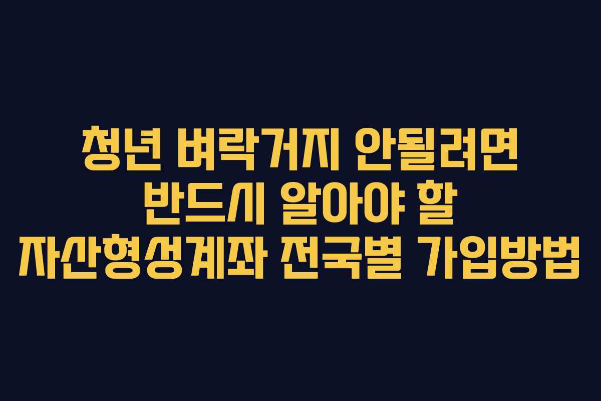 청년 벼락거지 안될려면 반드시 알아야 할 자산형성계좌 전국별 가입방법