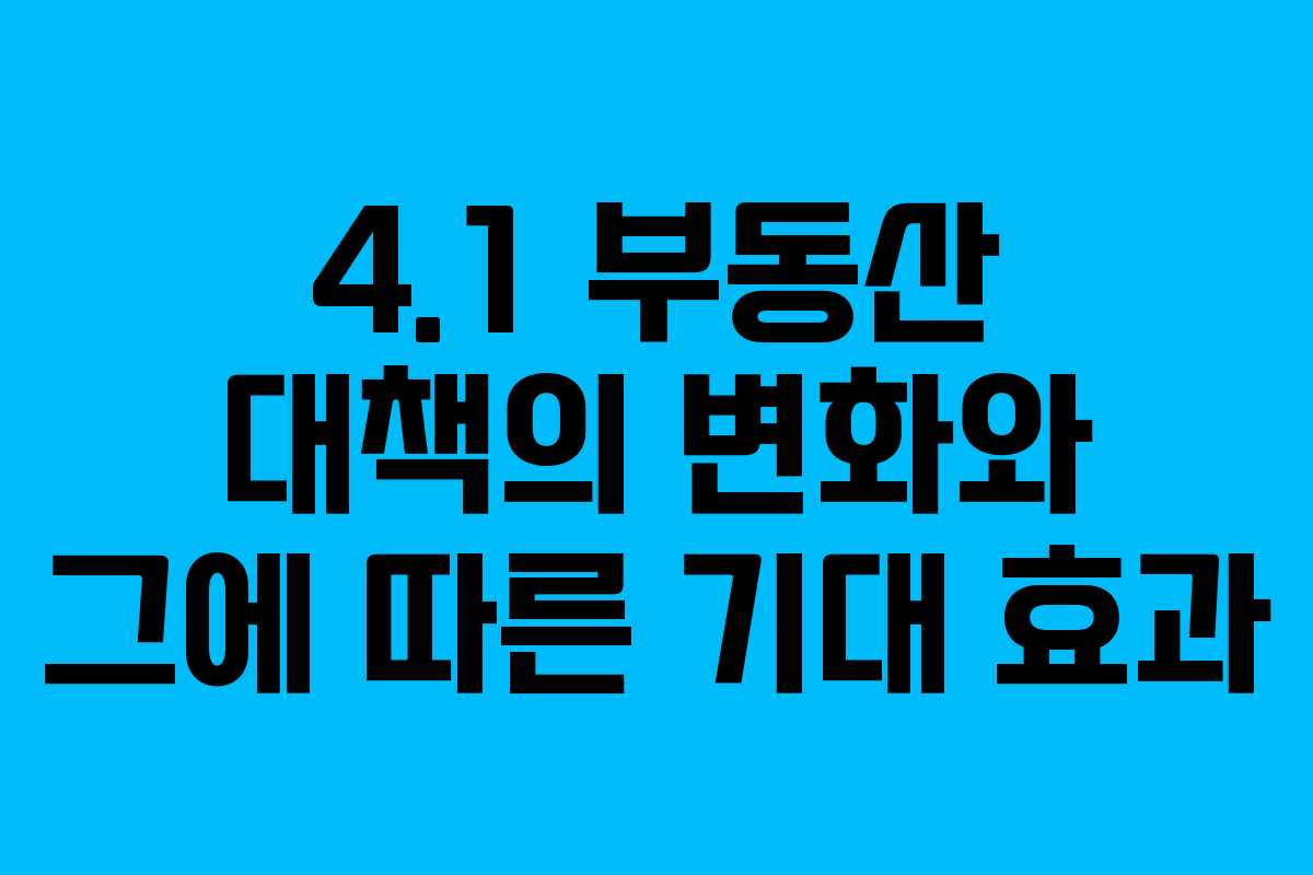 4.1 부동산 대책의 변화와 그에 따른 기대 효과