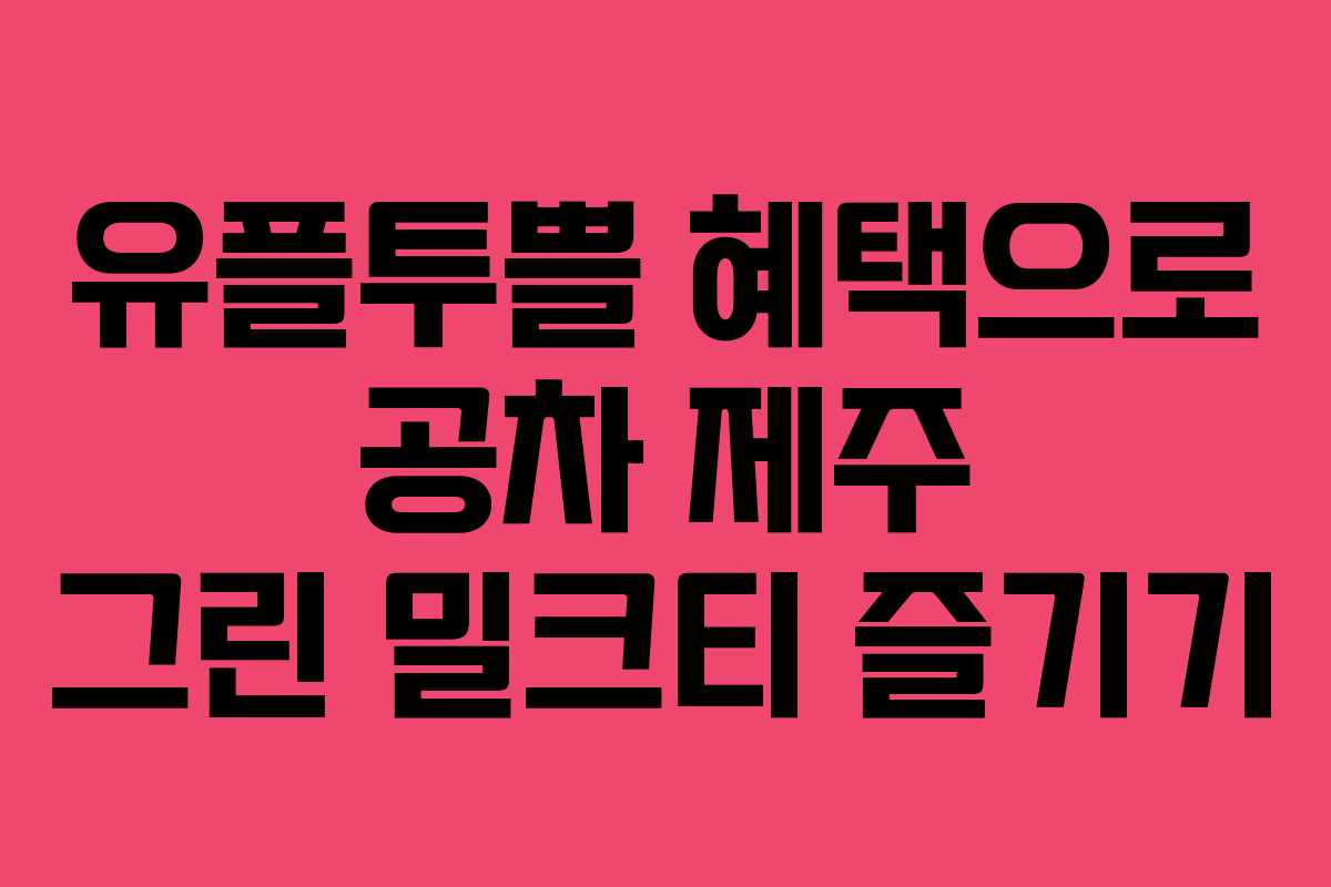유플투쁠 혜택으로 공차 제주 그린 밀크티 즐기기