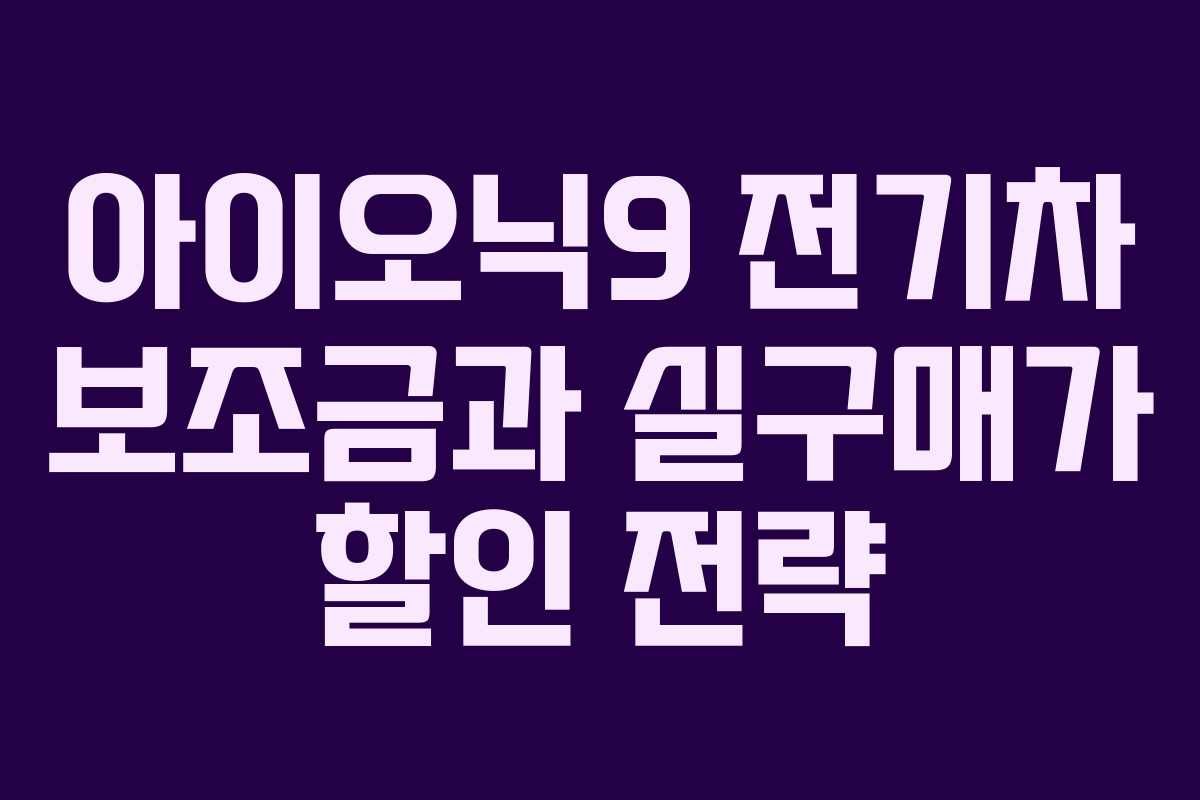 아이오닉9 전기차 보조금과 실구매가 할인 전략 아이오닉9 전기차 보조금과 실구매가 할인 전략