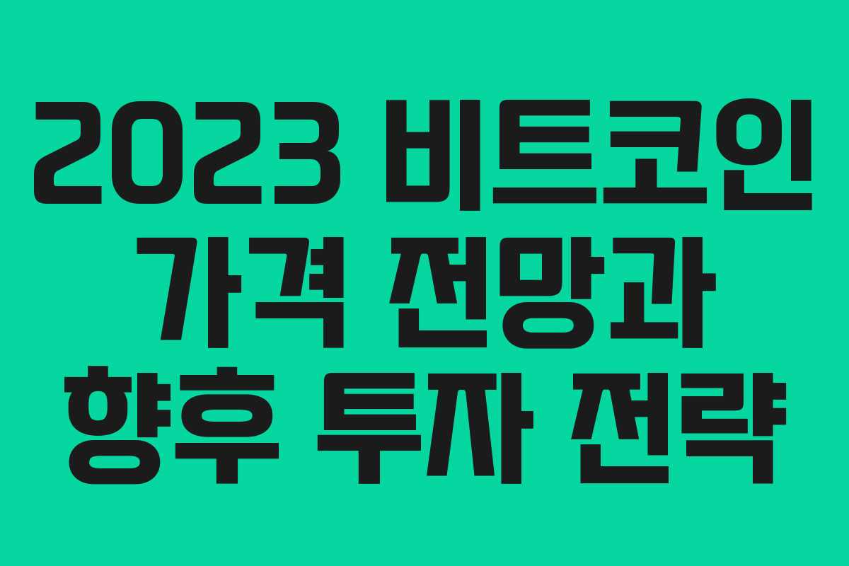 2023 비트코인 가격 전망과 향후 투자 전략