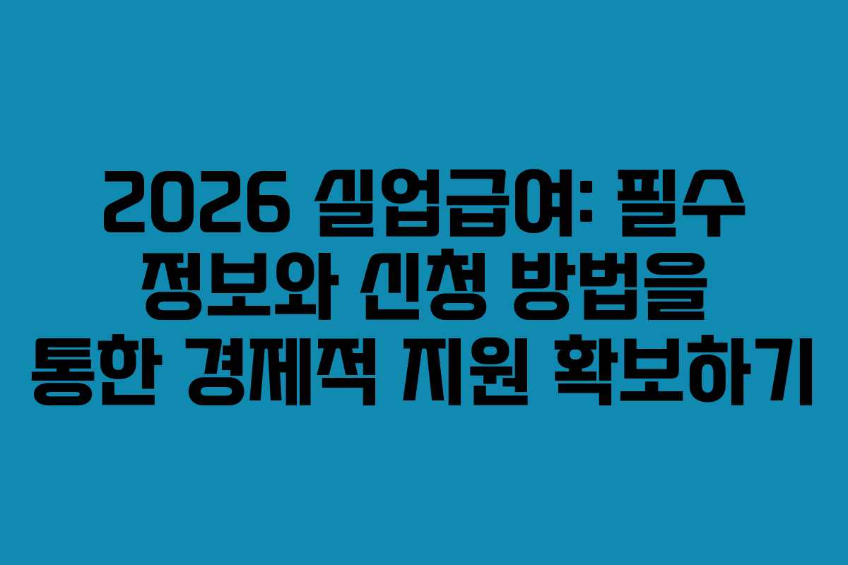 2026 실업급여: 필수 정보와 신청 방법을 통한 경제적 지원 확보하기