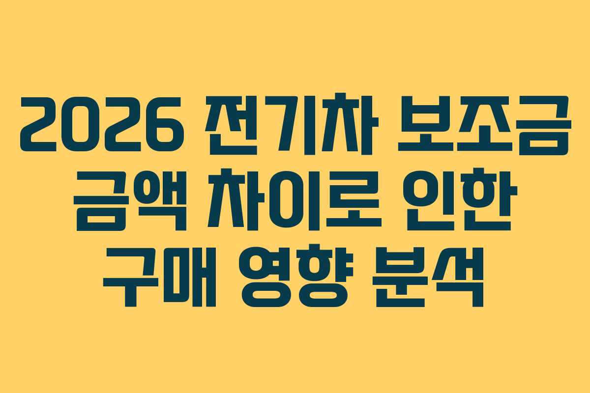 2026 전기차 보조금 금액 차이로 인한 구매 영향 분석