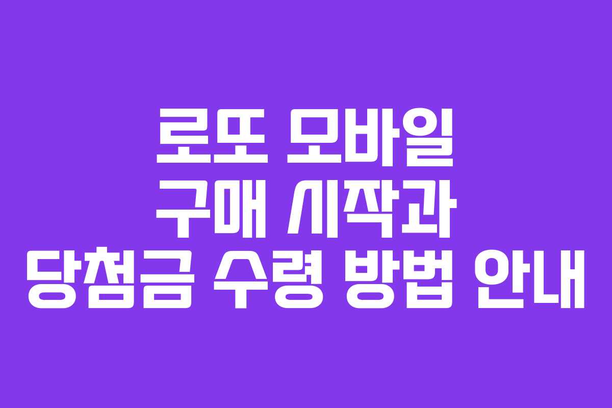로또 모바일 구매 시작과 당첨금 수령 방법 안내