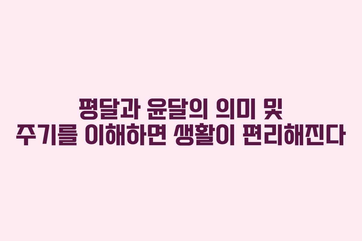 평달과 윤달의 의미 및 주기를 이해하면 생활이 편리해진다