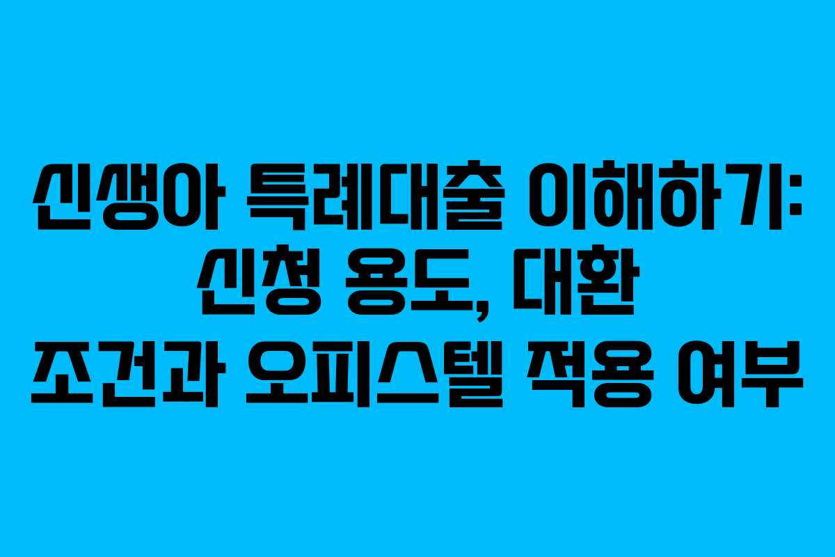 신생아 특례대출 이해하기: 신청 용도, 대환 조건과 오피스텔 적용 여부