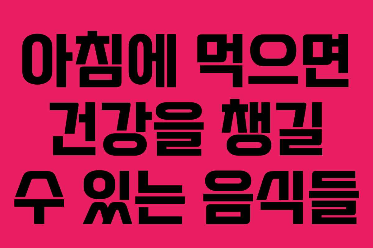 아침에 먹으면 건강을 챙길 수 있는 음식들