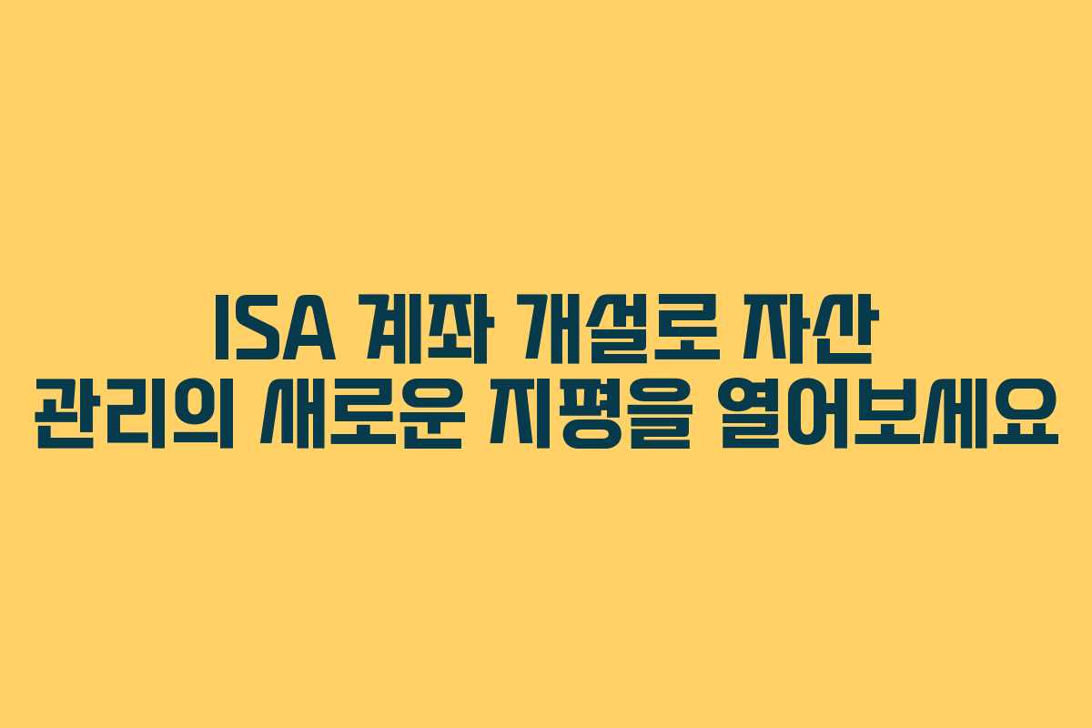 ISA 계좌 개설로 자산 관리의 새로운 지평을 열어보세요